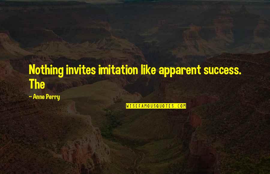 Athena's Favorite Quotes By Anne Perry: Nothing invites imitation like apparent success. The Athena's Favorite Quotes By Anne Perry: Nothing invites imitation like apparent success. The