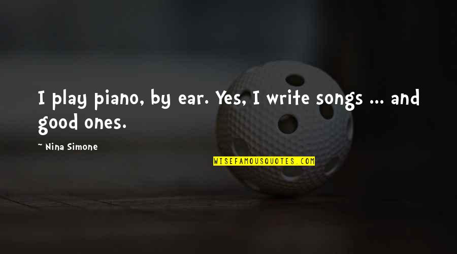 Athena's Favorite Quotes By Nina Simone: I play piano, by ear. Yes, I write
