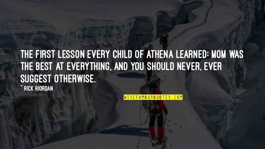 Athena's Quotes By Rick Riordan: The first lesson every child of Athena learned: