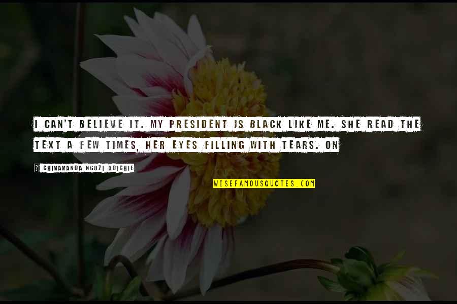 Athenashn Quotes By Chimamanda Ngozi Adichie: I can't believe it. My president is black Athenashn Quotes By Chimamanda Ngozi Adichie: I can't believe it. My president is black