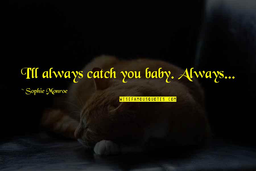 Athenians And Spartans Quotes By Sophie Monroe: I'll always catch you baby. Always...