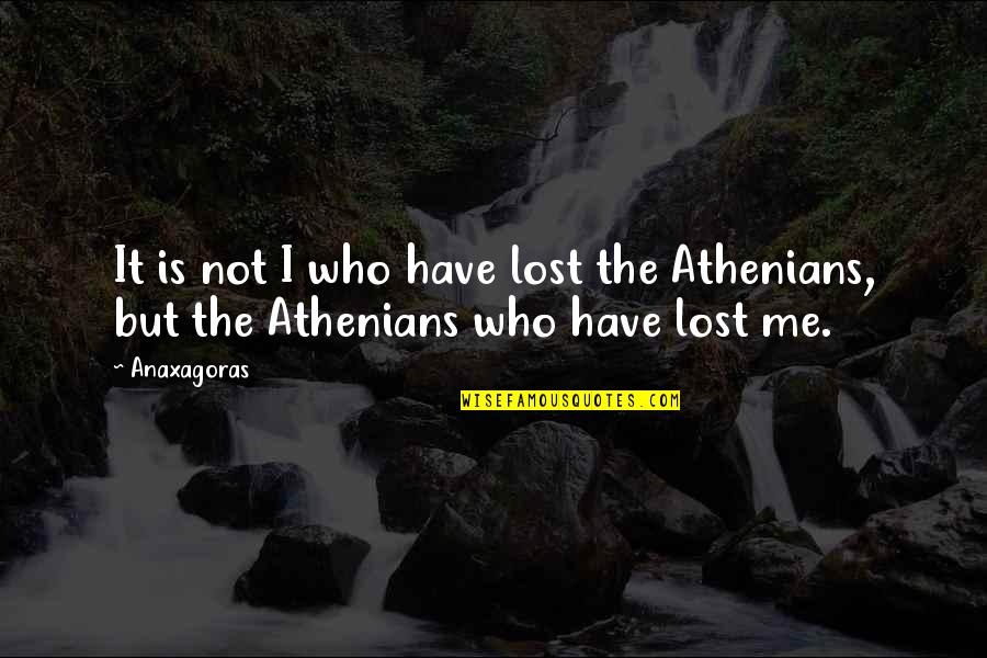 Athenians Quotes By Anaxagoras: It is not I who have lost the