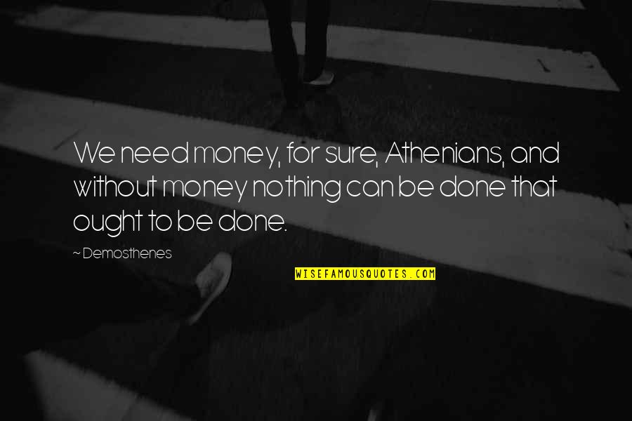 Athenians Quotes By Demosthenes: We need money, for sure, Athenians, and without