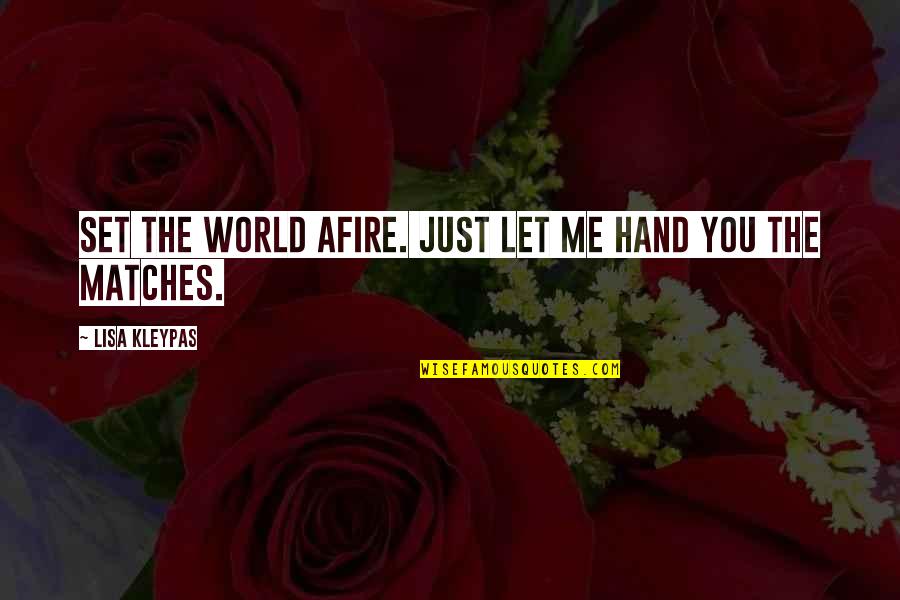Athenians Quotes By Lisa Kleypas: Set the world afire. Just let me hand Athenians Quotes By Lisa Kleypas: Set the world afire. Just let me hand