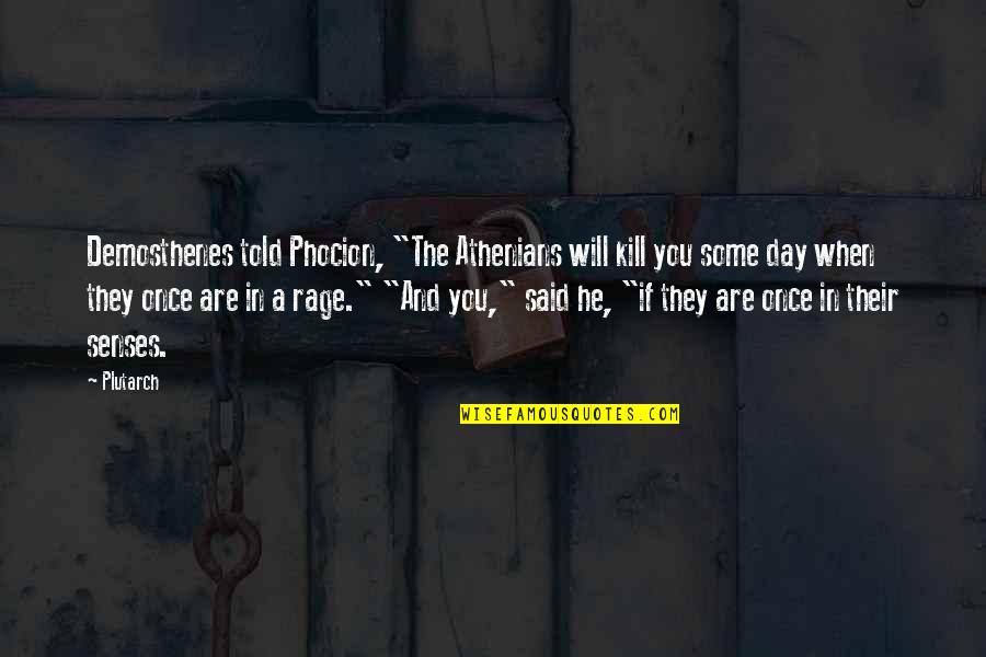 Athenians Quotes By Plutarch: Demosthenes told Phocion, "The Athenians will kill you