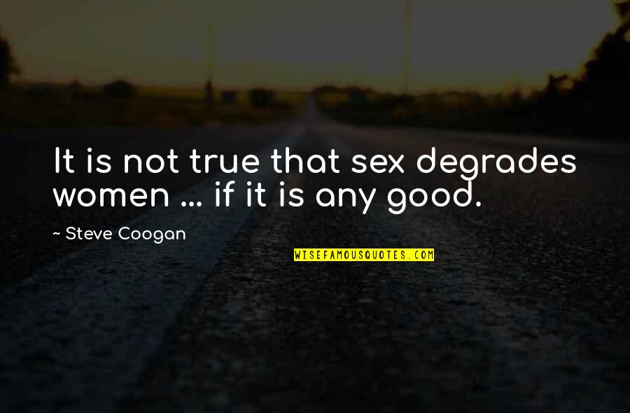 Athenians Quotes By Steve Coogan: It is not true that sex degrades women