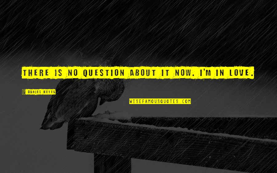 Athenians Were Known Quotes By Daniel Keyes: There is no question about it now. I'm Athenians Were Known Quotes By Daniel Keyes: There is no question about it now. I'm