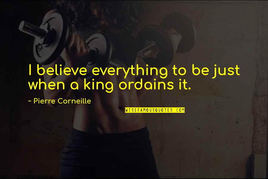 Athens And Sparta Quotes By Pierre Corneille: I believe everything to be just when a