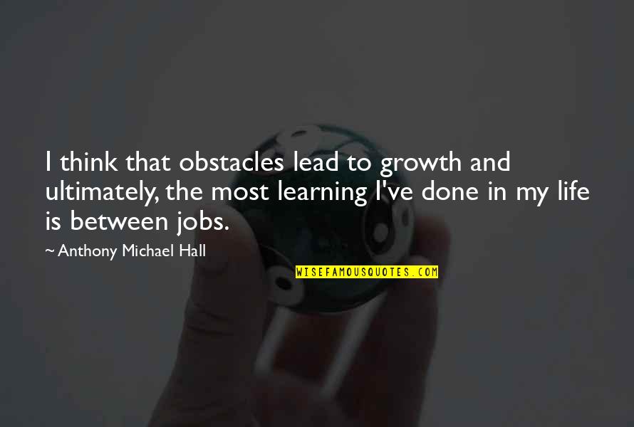Athens Ohio Quotes By Anthony Michael Hall: I think that obstacles lead to growth and