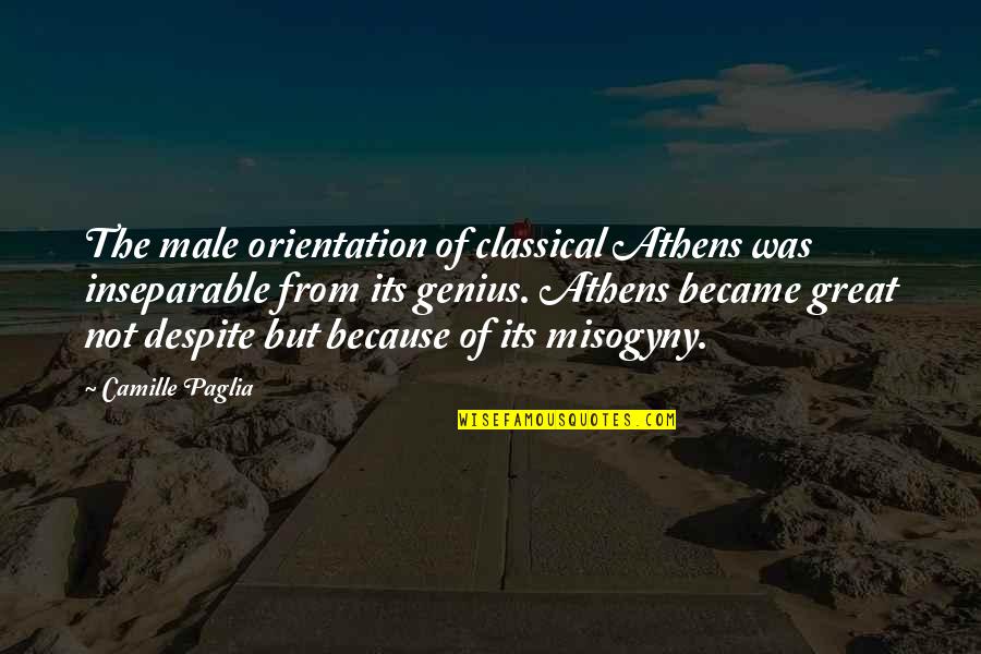 Athens Quotes By Camille Paglia: The male orientation of classical Athens was inseparable Athens Quotes By Camille Paglia: The male orientation of classical Athens was inseparable