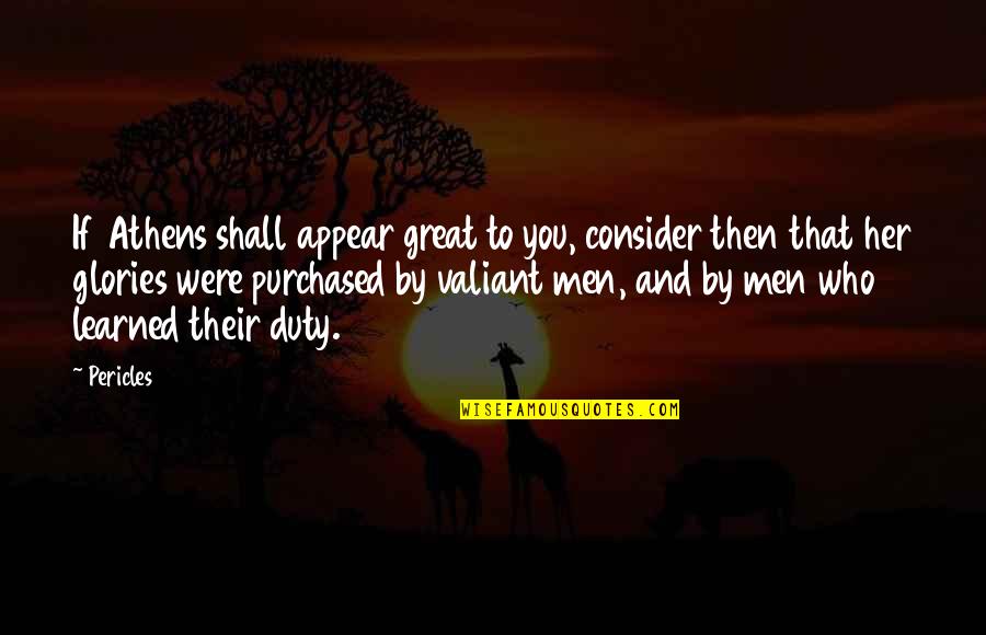 Athens Quotes By Pericles: If Athens shall appear great to you, consider Athens Quotes By Pericles: If Athens shall appear great to you, consider