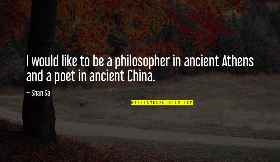 Athens Quotes By Shan Sa: I would like to be a philosopher in