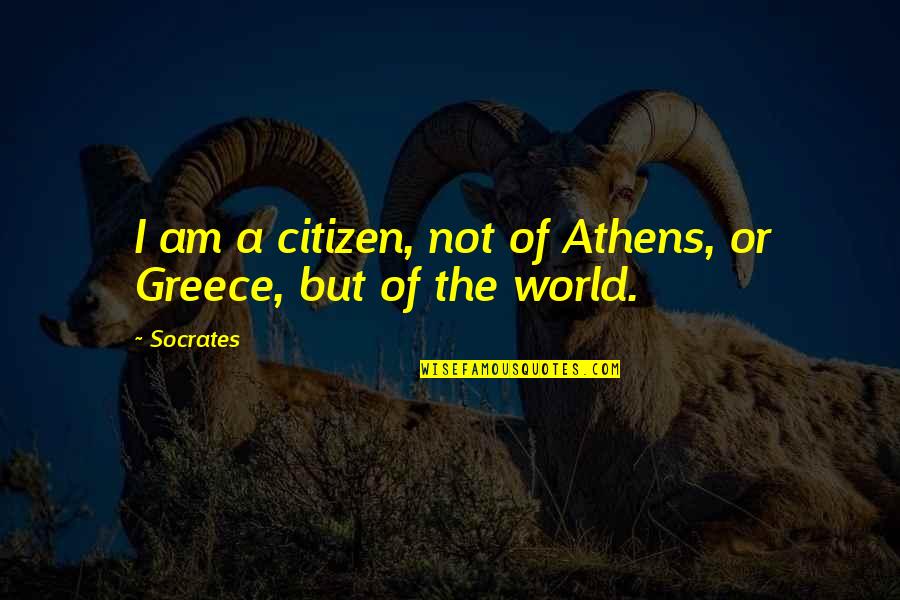 Athens Quotes By Socrates: I am a citizen, not of Athens, or