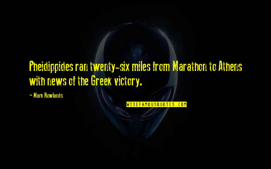 Athens The Quotes By Mark Rowlands: Pheidippides ran twenty-six miles from Marathon to Athens
