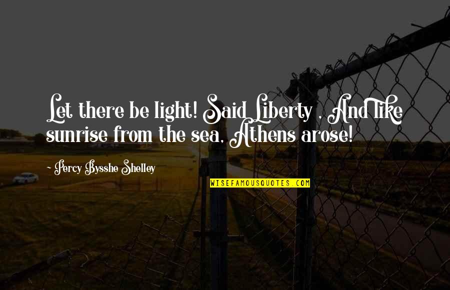 Athens The Quotes By Percy Bysshe Shelley: Let there be light! Said Liberty , And