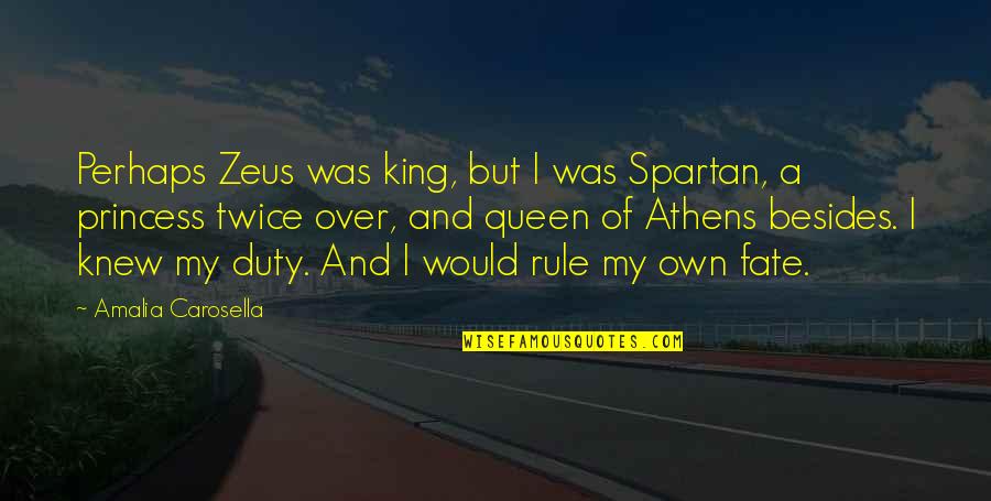 Athens Vs Sparta Quotes By Amalia Carosella: Perhaps Zeus was king, but I was Spartan,