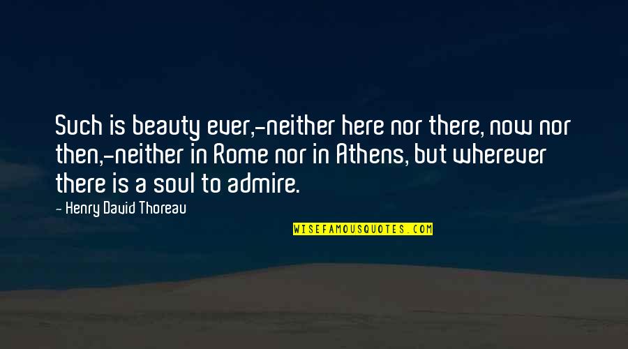 Athens's Quotes By Henry David Thoreau: Such is beauty ever,-neither here nor there, now