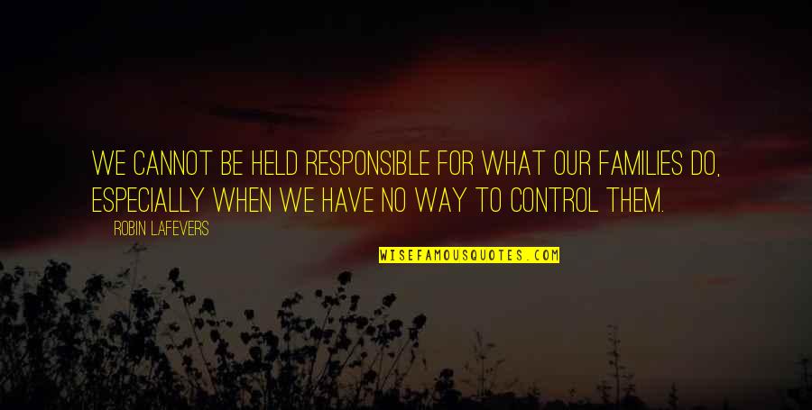 Atheoretical Quotes By Robin LaFevers: We cannot be held responsible for what our