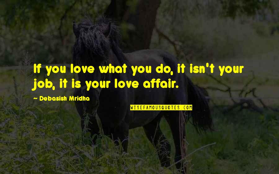 Atheoretical Stance Quotes By Debasish Mridha: If you love what you do, it isn't