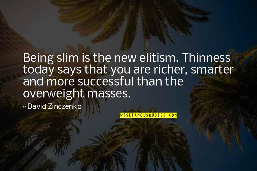 Atherea Quotes By David Zinczenko: Being slim is the new elitism. Thinness today