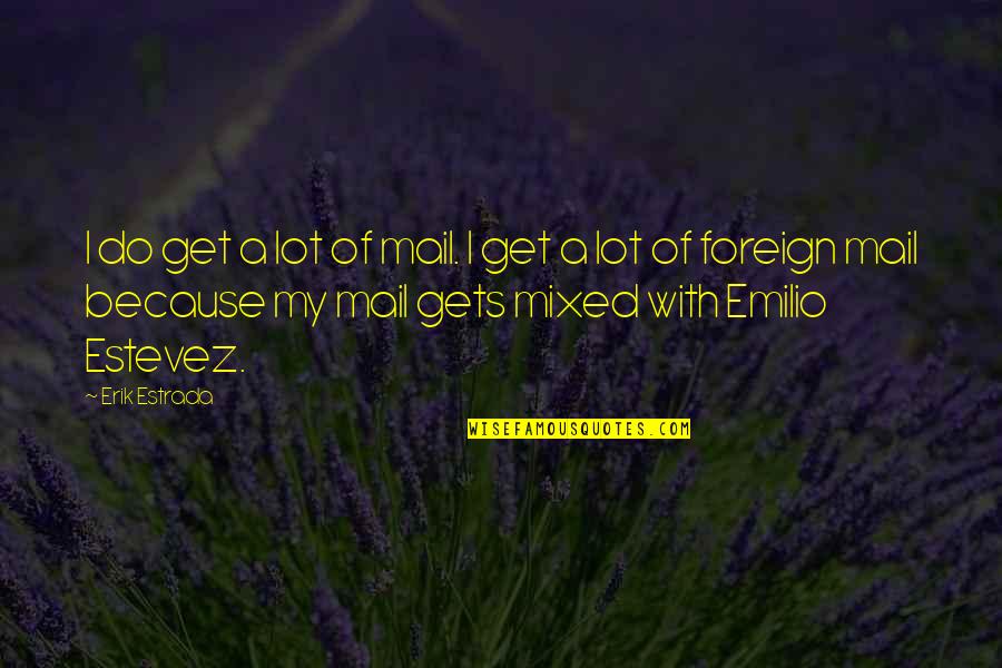 Atherectomy Quotes By Erik Estrada: I do get a lot of mail. I