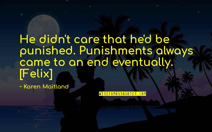 Atheridis Movie Quotes By Karen Maitland: He didn't care that he'd be punished. Punishments Atheridis Movie Quotes By Karen Maitland: He didn't care that he'd be punished. Punishments