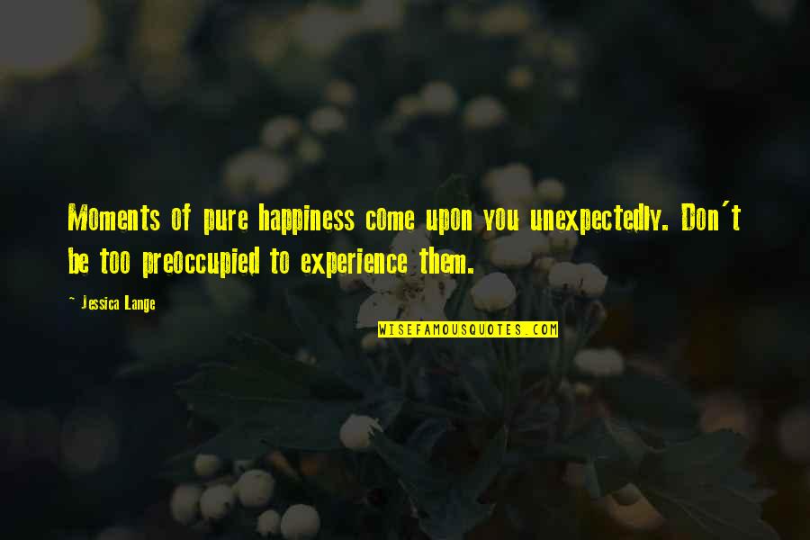 Atheris Viper Quotes By Jessica Lange: Moments of pure happiness come upon you unexpectedly. Atheris Viper Quotes By Jessica Lange: Moments of pure happiness come upon you unexpectedly.