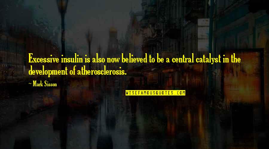 Atherosclerosis Quotes By Mark Sisson: Excessive insulin is also now believed to be