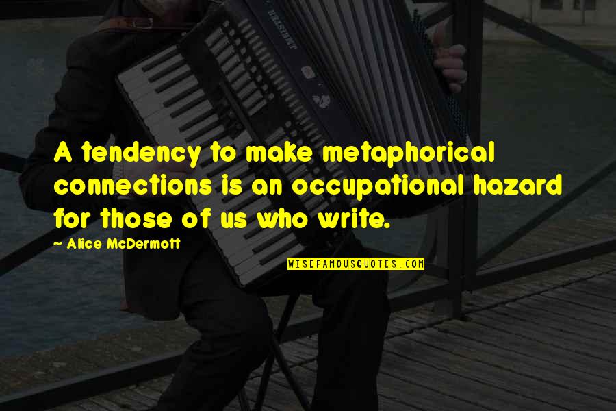 Athertons Council Quotes By Alice McDermott: A tendency to make metaphorical connections is an