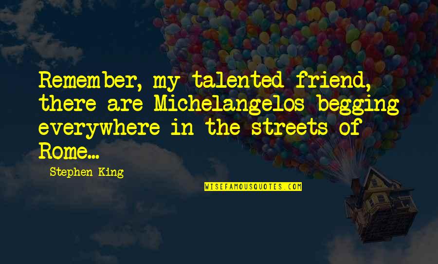 Athesim Quotes By Stephen King: Remember, my talented friend, there are Michelangelos begging