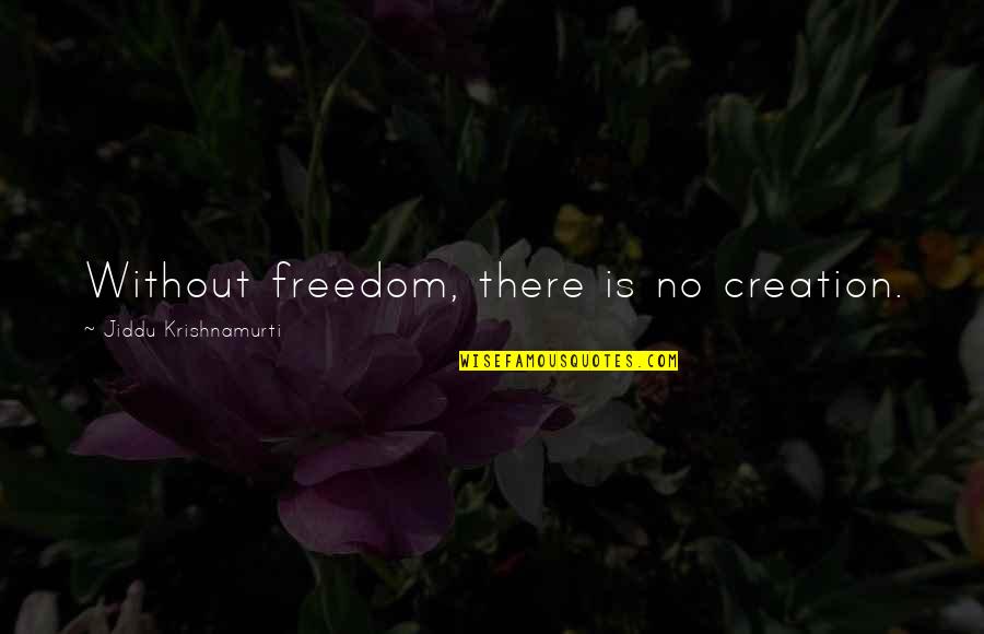 Athesis Quotes By Jiddu Krishnamurti: Without freedom, there is no creation.