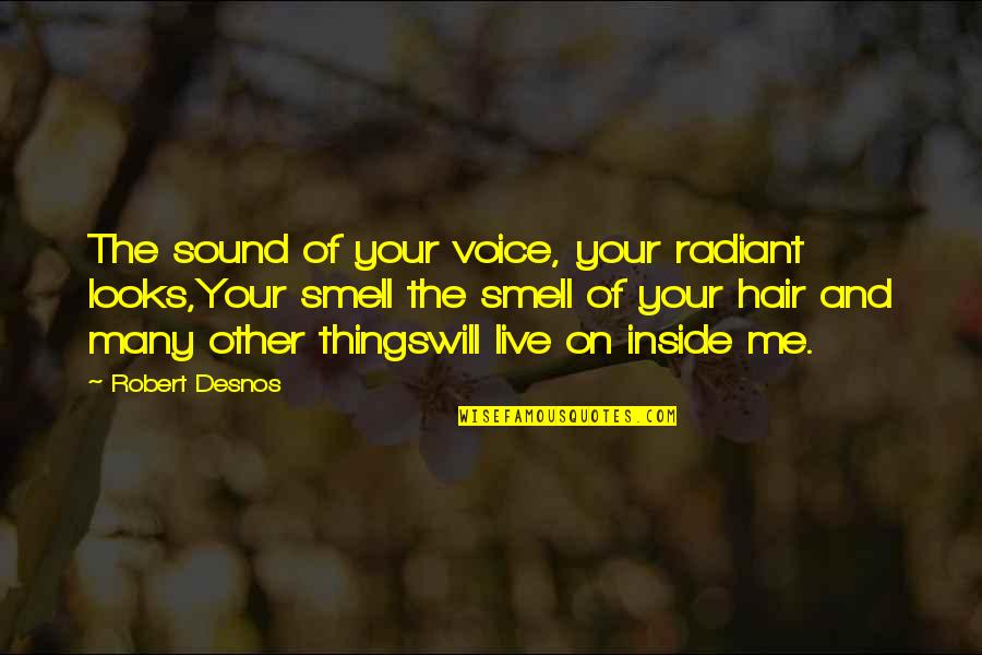 Athesis Quotes By Robert Desnos: The sound of your voice, your radiant looks,Your