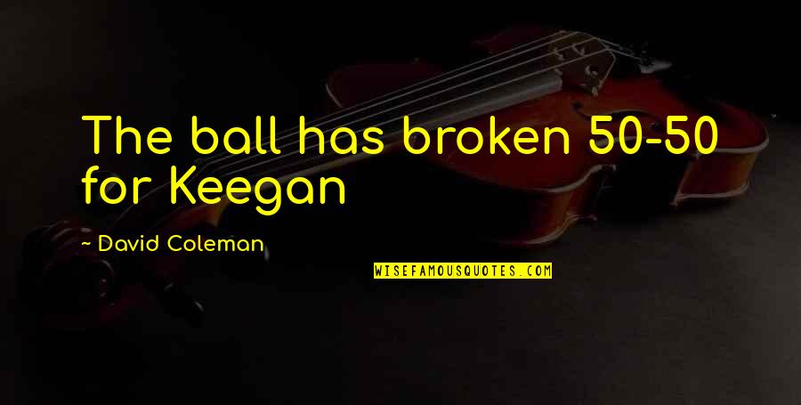 Athf Broodwich Quotes By David Coleman: The ball has broken 50-50 for Keegan