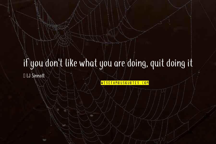Athf Broodwich Quotes By LJ Sinnott: if you don't like what you are doing, Athf Broodwich Quotes By LJ Sinnott: if you don't like what you are doing,