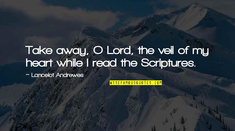 Athf Movie Quotes By Lancelot Andrewes: Take away, O Lord, the veil of my Athf Movie Quotes By Lancelot Andrewes: Take away, O Lord, the veil of my