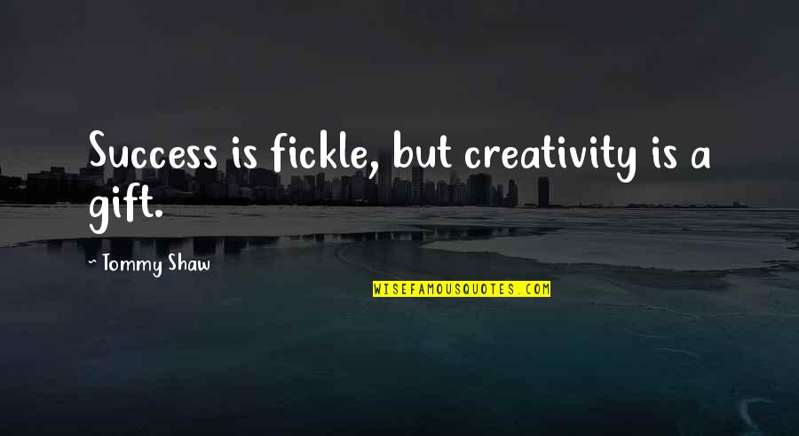 Athf Wisdom Cube Quotes By Tommy Shaw: Success is fickle, but creativity is a gift.