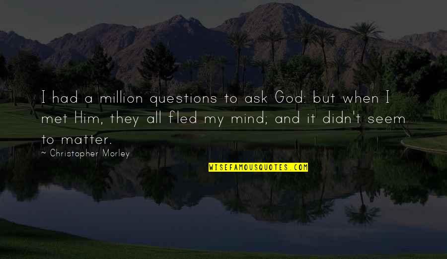 Athi Pazham In English Quotes By Christopher Morley: I had a million questions to ask God: Athi Pazham In English Quotes By Christopher Morley: I had a million questions to ask God: