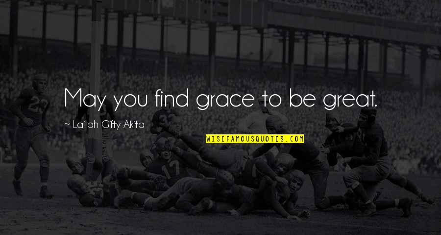 Athi Quotes By Lailah Gifty Akita: May you find grace to be great.