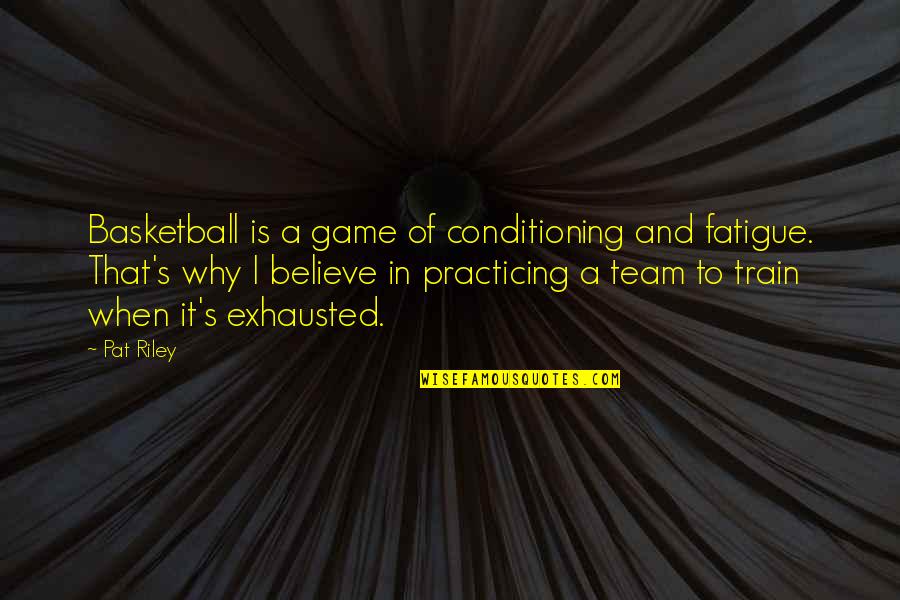 Athias Henriot Quotes By Pat Riley: Basketball is a game of conditioning and fatigue.