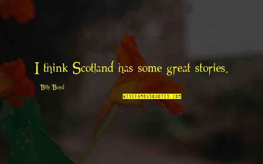 Athias Religion Quotes By Billy Boyd: I think Scotland has some great stories.
