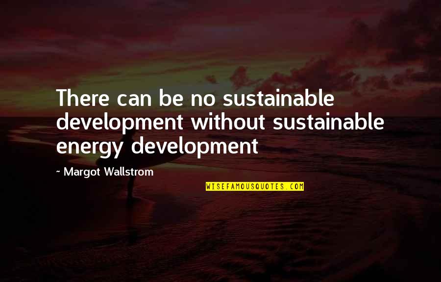 Athienitis Contractor Quotes By Margot Wallstrom: There can be no sustainable development without sustainable