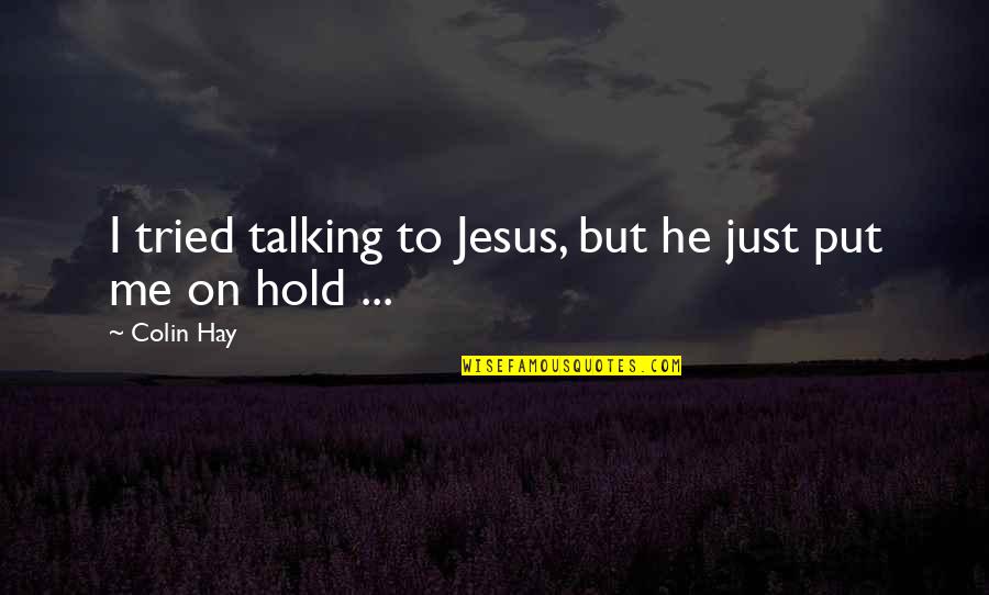 Athiest Quotes By Colin Hay: I tried talking to Jesus, but he just