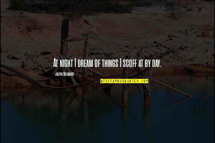 Athiest Quotes By Jaclyn Dolamore: At night I dream of things I scoff
