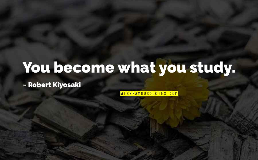 Athiest Quotes By Robert Kiyosaki: You become what you study.
