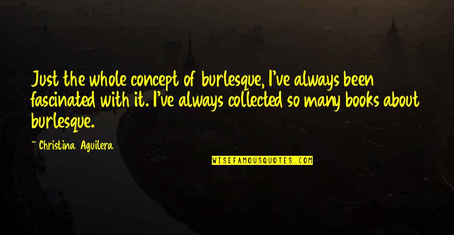 Athiests Quotes By Christina Aguilera: Just the whole concept of burlesque, I've always