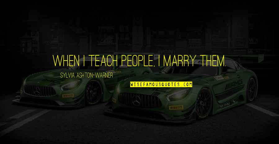 Athina Andrelos Quotes By Sylvia Ashton-Warner: When I teach people, I marry them. Athina Andrelos Quotes By Sylvia Ashton-Warner: When I teach people, I marry them.