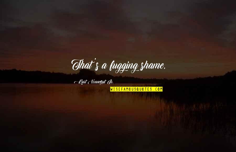 Athina Livanos Quotes By Kurt Vonnegut Jr.: That's a fugging shame, Athina Livanos Quotes By Kurt Vonnegut Jr.: That's a fugging shame,