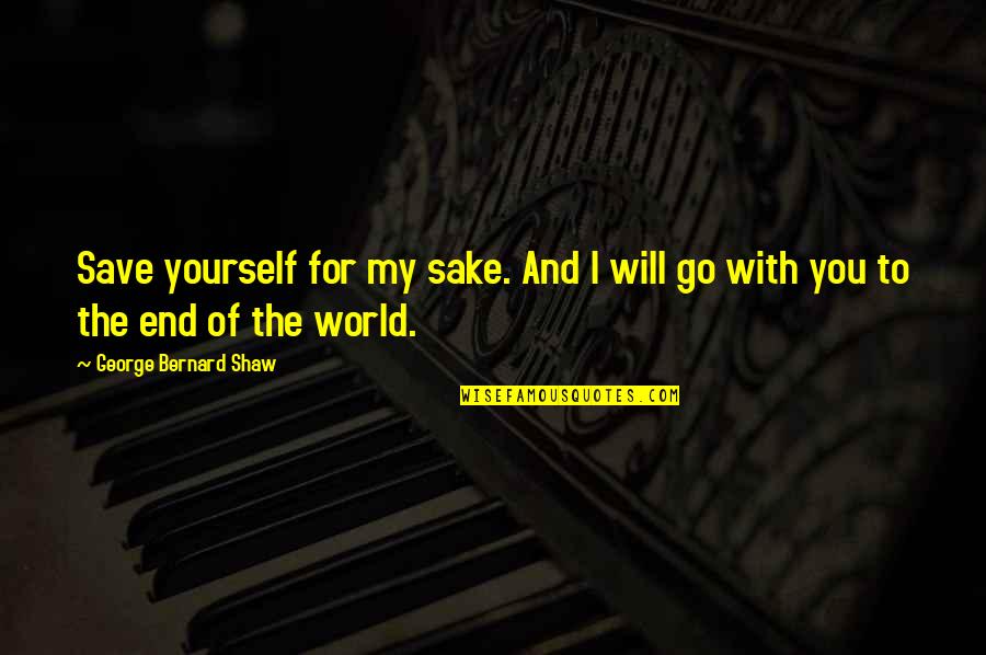 Athinodoros Chronis Quotes By George Bernard Shaw: Save yourself for my sake. And I will Athinodoros Chronis Quotes By George Bernard Shaw: Save yourself for my sake. And I will