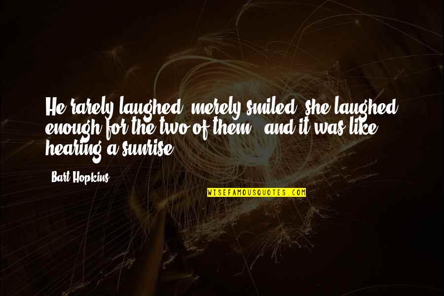 Athis Djeffson Quotes By Bart Hopkins: He rarely laughed, merely smiled; she laughed enough Athis Djeffson Quotes By Bart Hopkins: He rarely laughed, merely smiled; she laughed enough