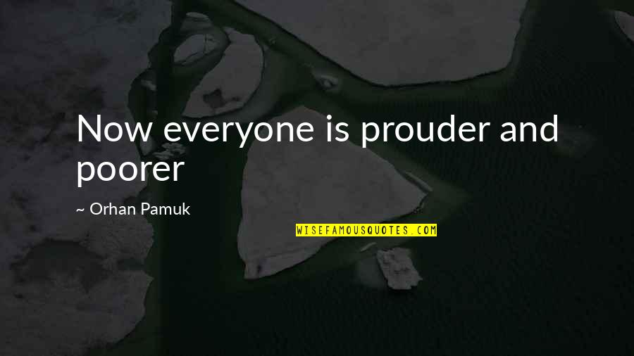 Athis Djeffson Quotes By Orhan Pamuk: Now everyone is prouder and poorer Athis Djeffson Quotes By Orhan Pamuk: Now everyone is prouder and poorer